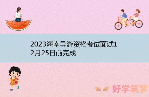 2023海南导游资格考试面试12月25日前完成