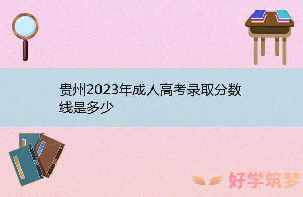 贵州2023年成人高考录取分数线是多少