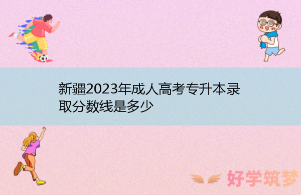 新疆2023年成人高考专升本录取分数线是多少