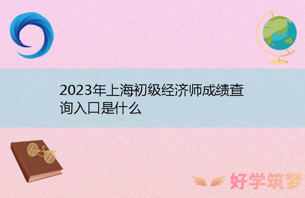 2023年上海初级经济师成绩查询入口是什么